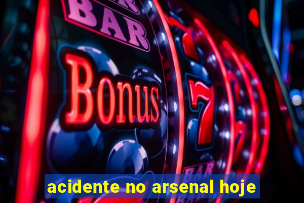 acidente no arsenal hoje